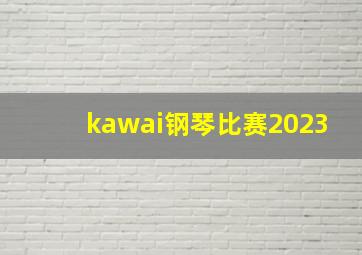 kawai钢琴比赛2023