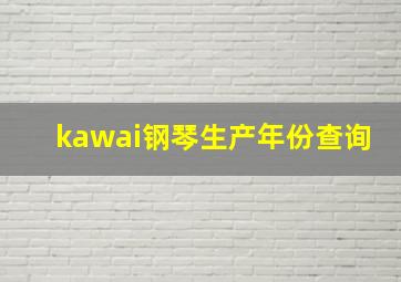 kawai钢琴生产年份查询