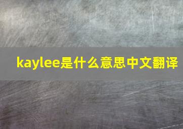 kaylee是什么意思中文翻译