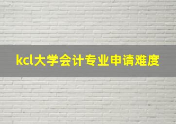 kcl大学会计专业申请难度