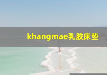 khangmae乳胶床垫