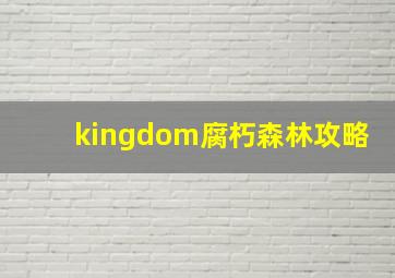 kingdom腐朽森林攻略