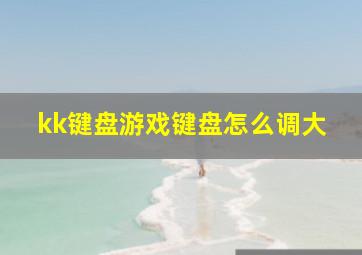 kk键盘游戏键盘怎么调大