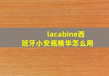 lacabine西班牙小安瓶精华怎么用