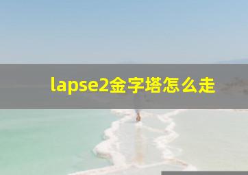 lapse2金字塔怎么走