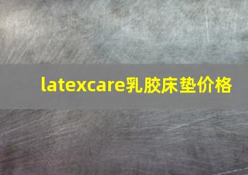 latexcare乳胶床垫价格