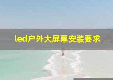 led户外大屏幕安装要求