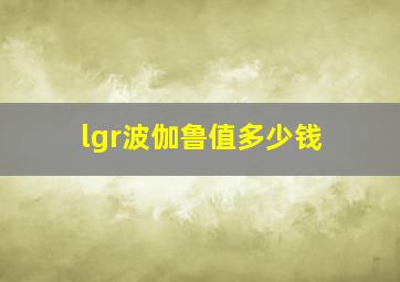 lgr波伽鲁值多少钱