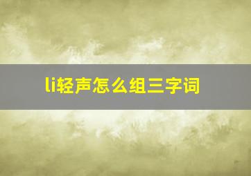 li轻声怎么组三字词