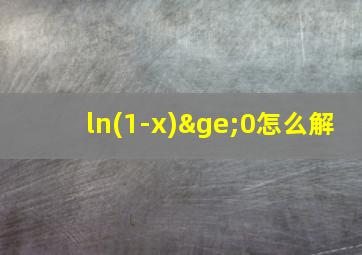 ln(1-x)≥0怎么解