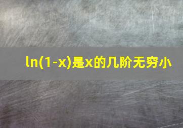 ln(1-x)是x的几阶无穷小