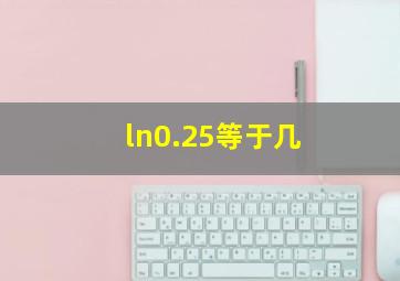 ln0.25等于几