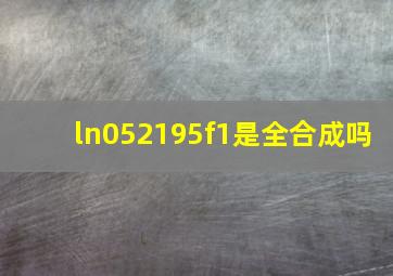 ln052195f1是全合成吗