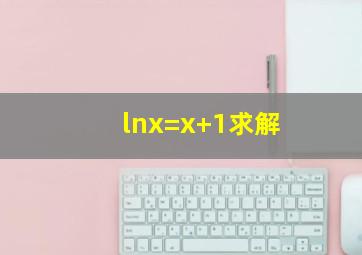 lnx=x+1求解