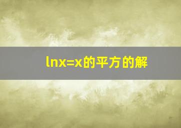 lnx=x的平方的解