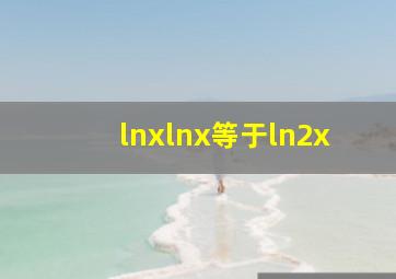 lnxlnx等于ln2x