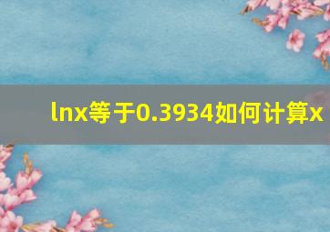 lnx等于0.3934如何计算x