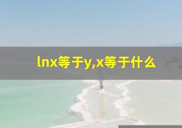 lnx等于y,x等于什么