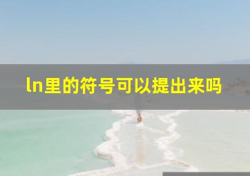 ln里的符号可以提出来吗