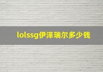 lolssg伊泽瑞尔多少钱