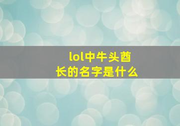 lol中牛头酋长的名字是什么