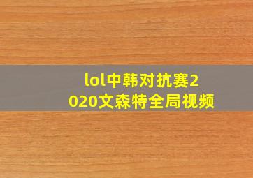 lol中韩对抗赛2020文森特全局视频