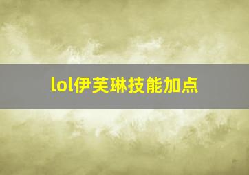 lol伊芙琳技能加点