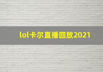 lol卡尔直播回放2021