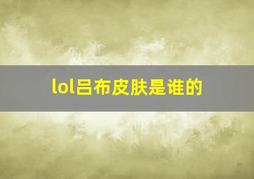 lol吕布皮肤是谁的