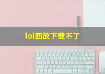 lol回放下载不了