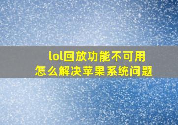 lol回放功能不可用怎么解决苹果系统问题