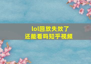 lol回放失效了还能看吗知乎视频