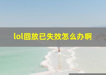 lol回放已失效怎么办啊