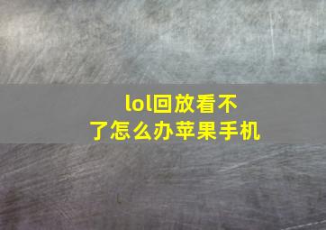 lol回放看不了怎么办苹果手机