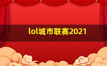 lol城市联赛2021