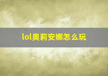 lol奥莉安娜怎么玩