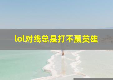 lol对线总是打不赢英雄