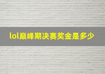 lol巅峰期决赛奖金是多少