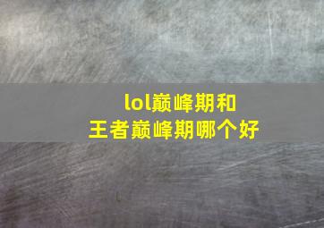 lol巅峰期和王者巅峰期哪个好