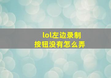 lol左边录制按钮没有怎么弄