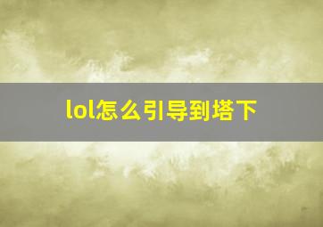 lol怎么引导到塔下