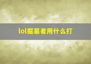 lol掘墓者用什么打