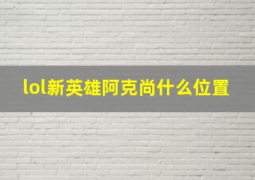 lol新英雄阿克尚什么位置