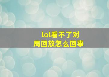 lol看不了对局回放怎么回事