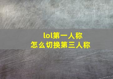 lol第一人称怎么切换第三人称