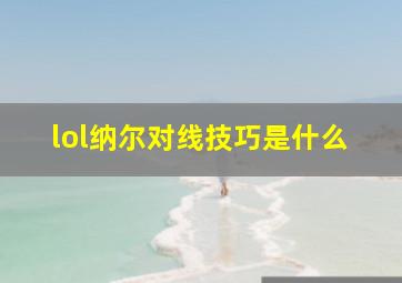 lol纳尔对线技巧是什么