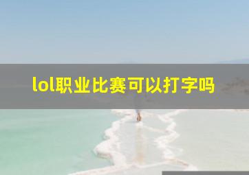 lol职业比赛可以打字吗