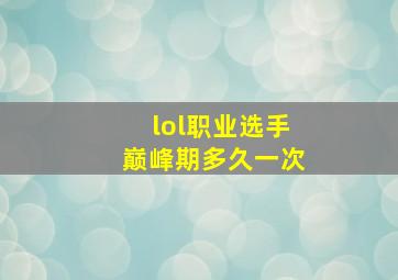 lol职业选手巅峰期多久一次