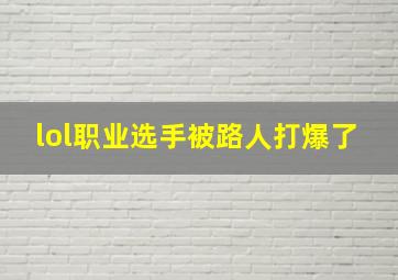 lol职业选手被路人打爆了