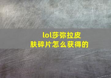 lol莎弥拉皮肤碎片怎么获得的